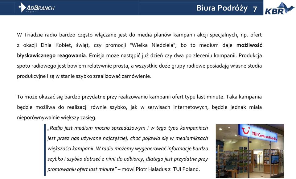Produkcja spotu radiowego jest bowiem relatywnie prosta, a wszystkie duże grupy radiowe posiadają własne studia produkcyjne i są w stanie szybko zrealizować zamówienie.