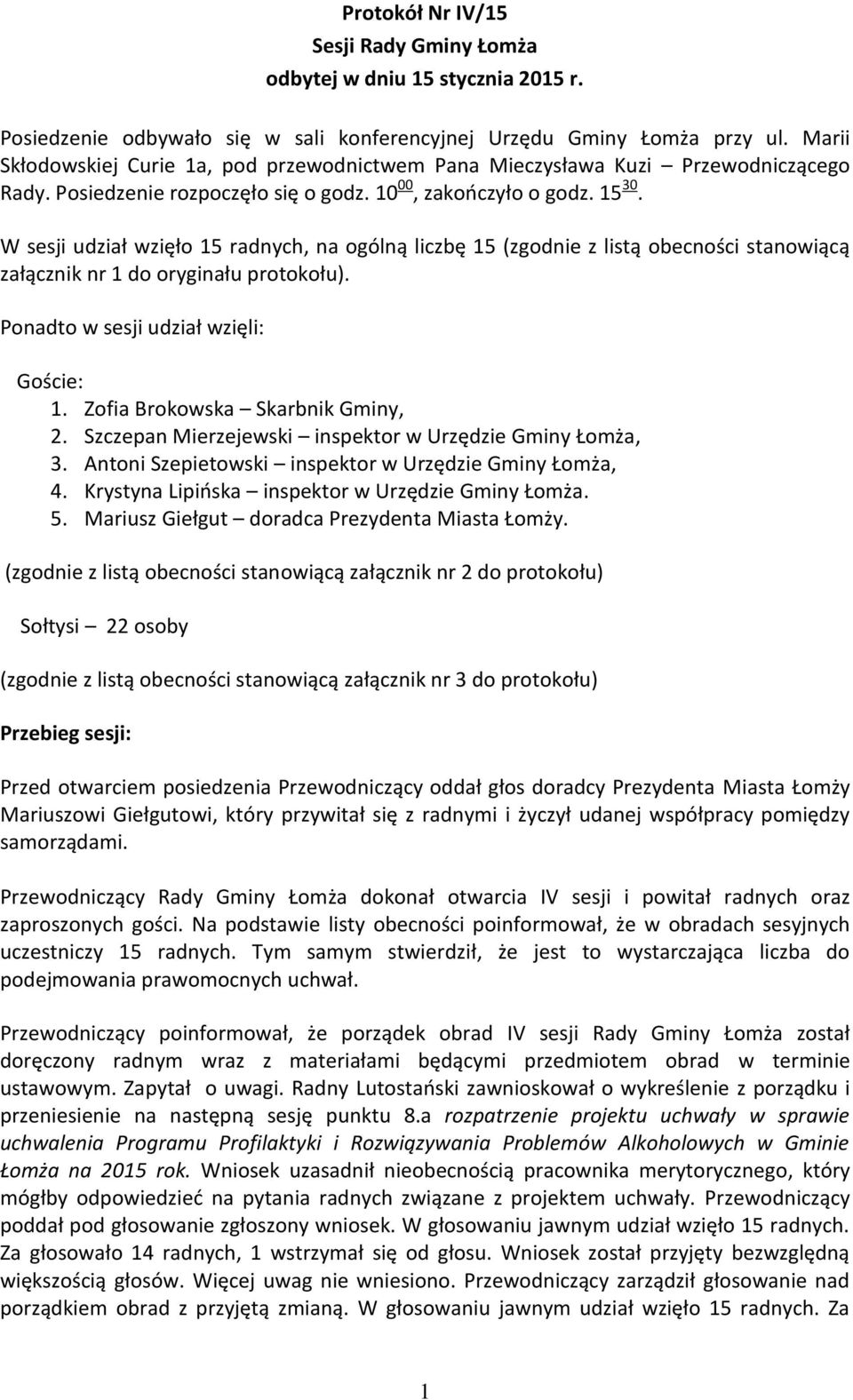 W sesji udział wzięło 15 radnych, na ogólną liczbę 15 (zgodnie z listą obecności stanowiącą załącznik nr 1 do oryginału protokołu). Ponadto w sesji udział wzięli: Goście: 1.