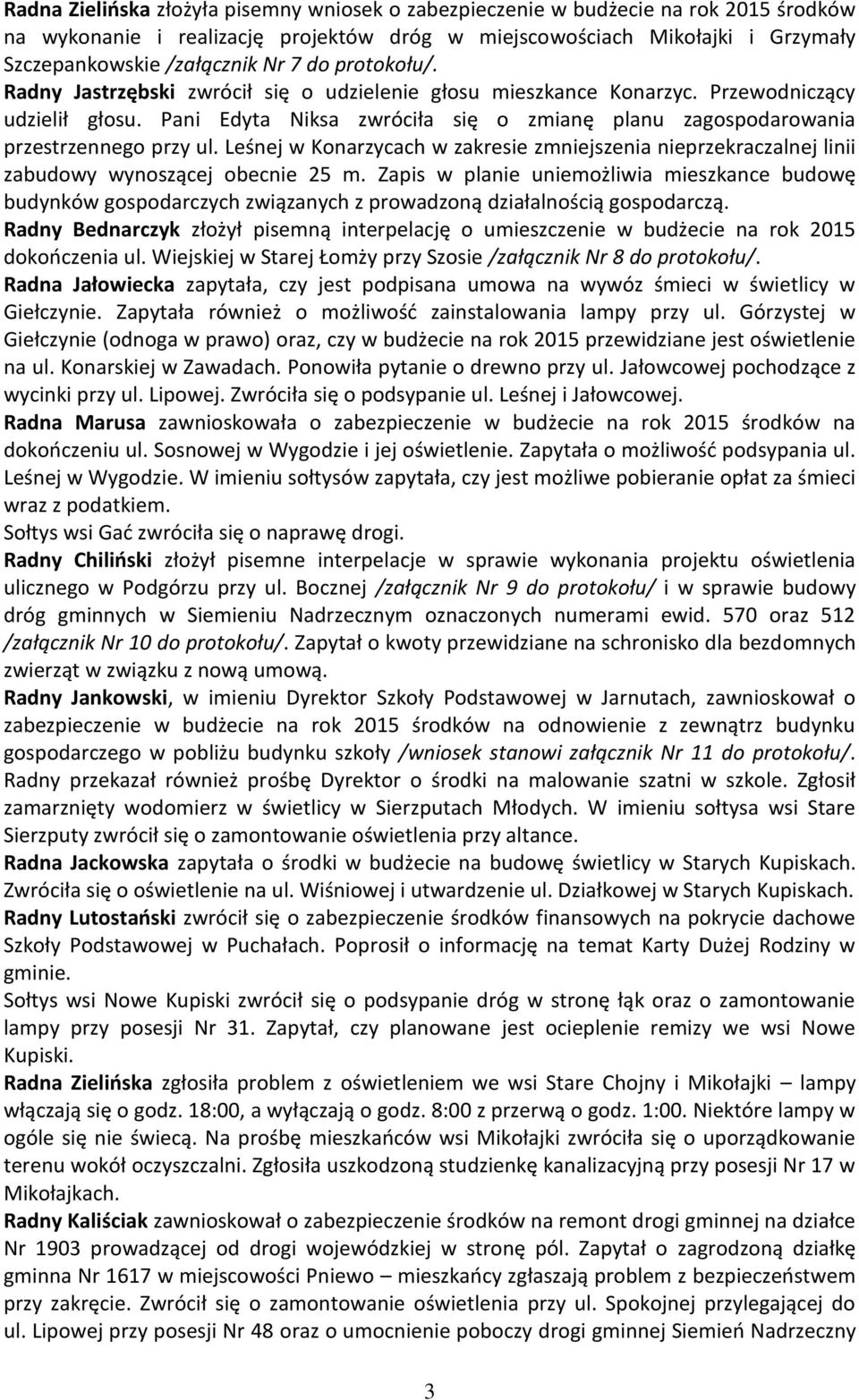 Pani Edyta Niksa zwróciła się o zmianę planu zagospodarowania przestrzennego przy ul. Leśnej w Konarzycach w zakresie zmniejszenia nieprzekraczalnej linii zabudowy wynoszącej obecnie 25 m.