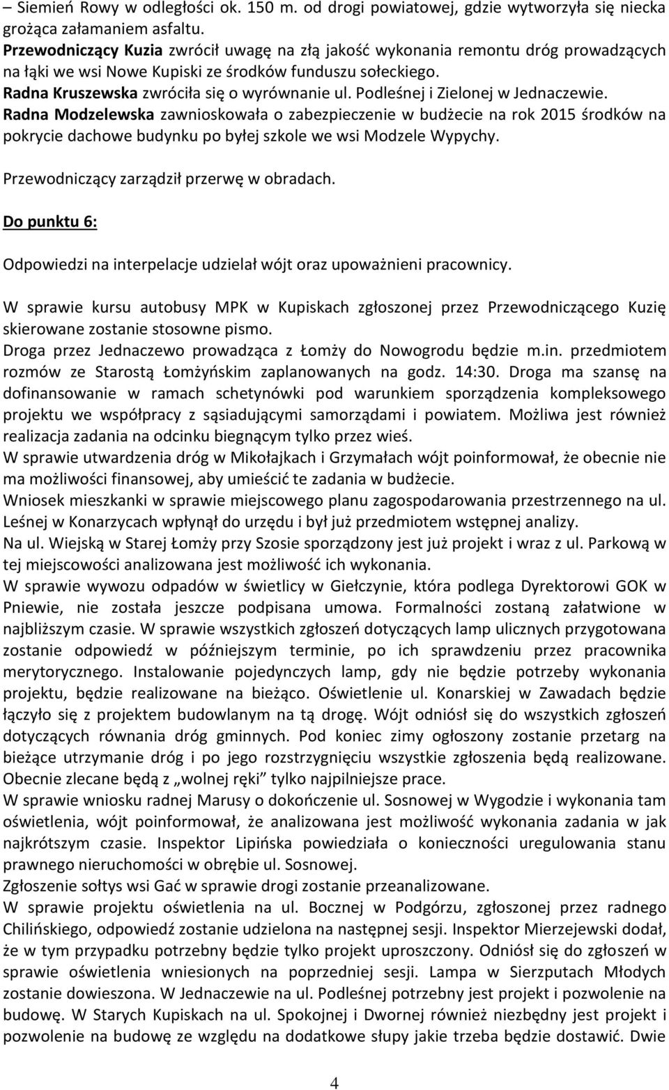 Podleśnej i Zielonej w Jednaczewie. Radna Modzelewska zawnioskowała o zabezpieczenie w budżecie na rok 2015 środków na pokrycie dachowe budynku po byłej szkole we wsi Modzele Wypychy.