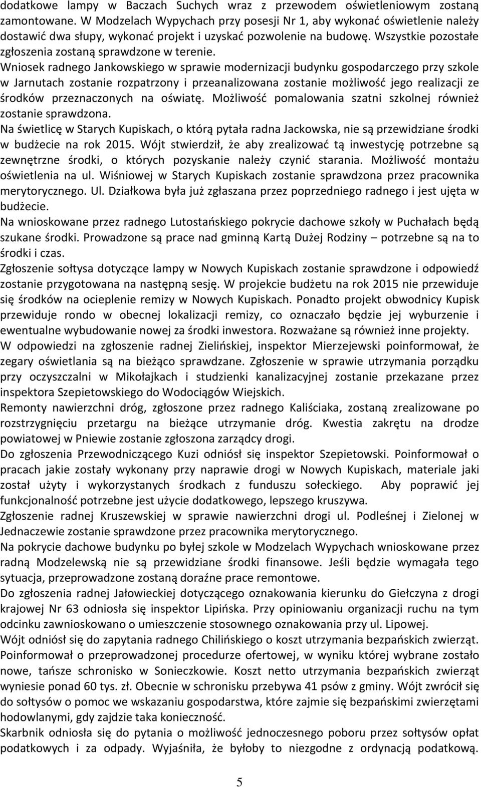 Wniosek radnego Jankowskiego w sprawie modernizacji budynku gospodarczego przy szkole w Jarnutach zostanie rozpatrzony i przeanalizowana zostanie możliwość jego realizacji ze środków przeznaczonych