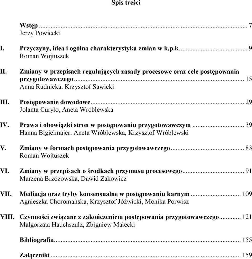Prawa i obowiązki stron w postępowaniu przygotowawczym... 39 Hanna Bigielmajer, Aneta Wróblewska, Krzysztof Wróblewski V. Zmiany w formach postępowania przygotowawczego... 83 Roman Wojtuszek VI.