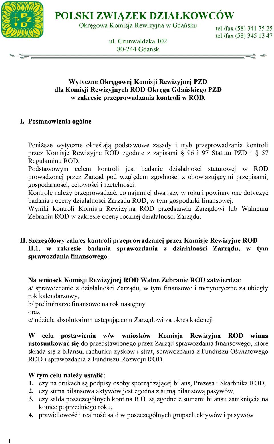 Postanowienia ogólne Poniższe wytyczne określają podstawowe zasady i tryb przeprowadzania kontroli przez Komisje Rewizyjne ROD zgodnie z zapisami 96 i 97 Statutu PZD i 57 Regulaminu ROD.