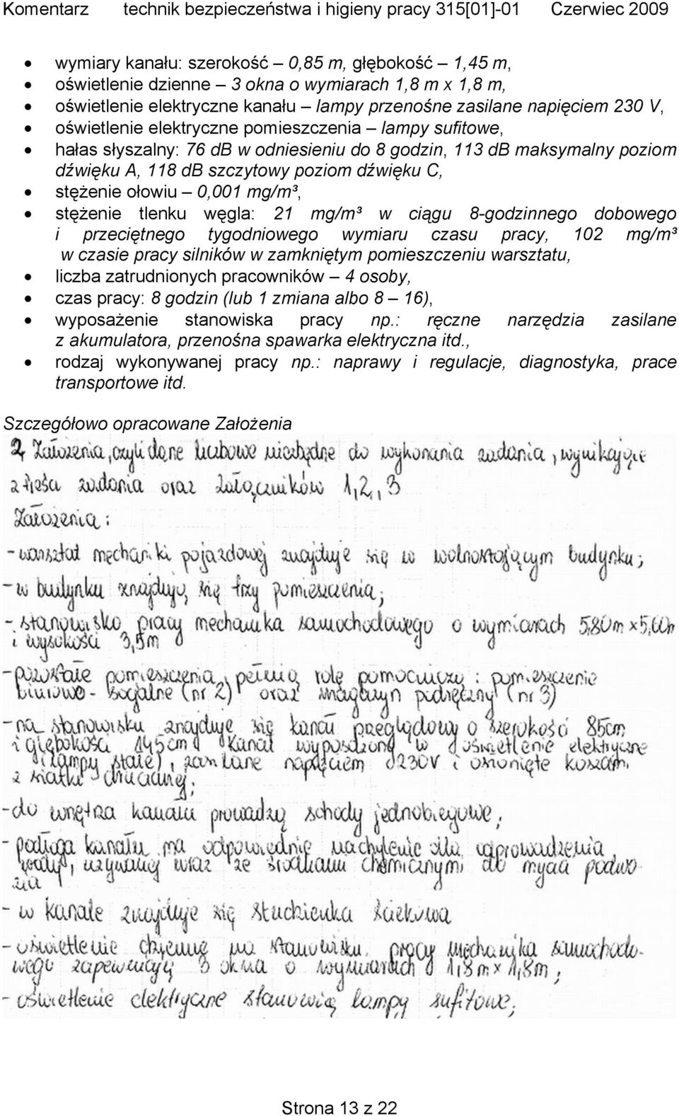 stężenie tlenku węgla: 21 mg/m³ w ciągu 8-godzinnego dobowego i przeciętnego tygodniowego wymiaru czasu pracy, 102 mg/m³ w czasie pracy silników w zamkniętym pomieszczeniu warsztatu, liczba