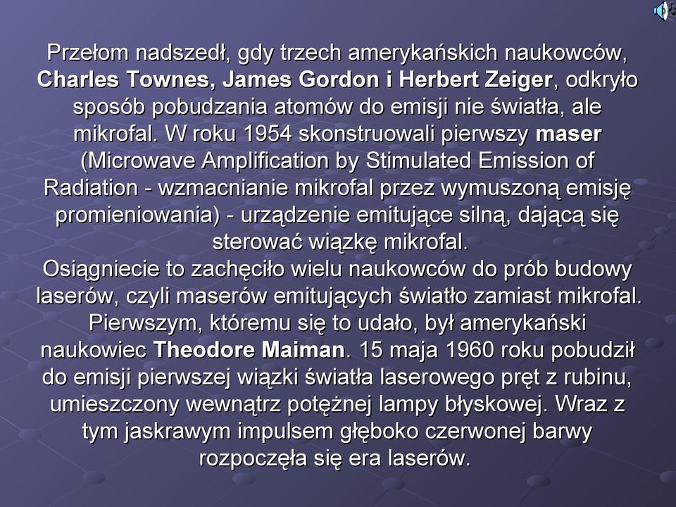 dającą się sterować wiązkę mikrofal. Osiągniecie to zachęciło wielu naukowców do prób budowy laserów, czyli maserów emitujących światło zamiast mikrofal.