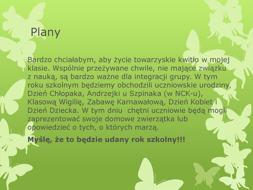 W tym roku szkolnym będziemy obchodzili uczniowskie urodziny, Dzień Chłopaka, Andrzejki u Szpinaka (w NCK-u), Klasową