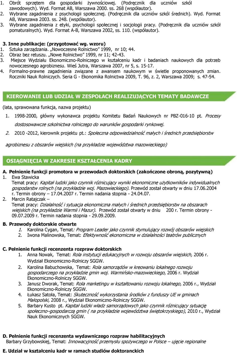 (Podręcznik dla uczniów szkół pomaturalnych). Wyd. Format A-B, Warszawa 2002, ss. 110. 3. Inne publikacje: (przygotować wg. wzoru) 1. Sztuka zarządzania. Nowoczesne Rolnictwo 1999, nr 10; 44. 2. Obraz bez retuszu.