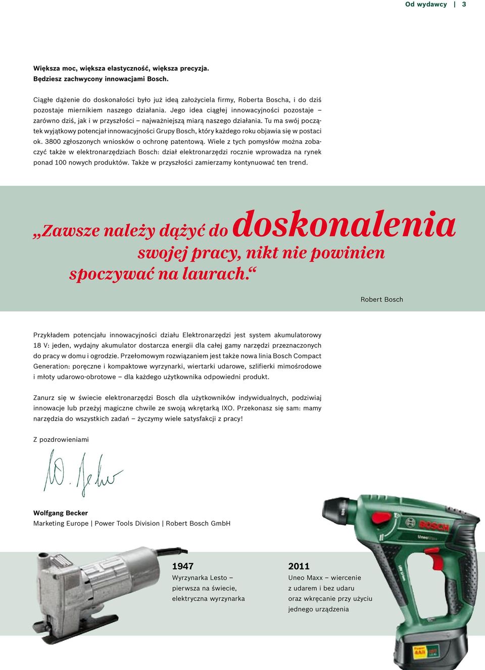 Jego idea ciągłej innowacyjności pozostaje zarówno dziś, jak i w przyszłości najważniejszą miarą naszego działania.
