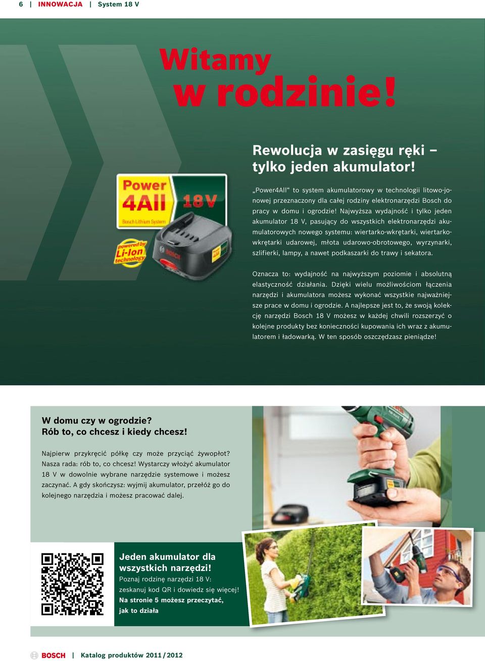Najwyższa wydajność i tylko jeden akumulator 18 V, pasujący do wszystkich elektronarzędzi akumulatorowych nowego systemu: wiertarko-wkrętarki, wiertarkowkrętarki udarowej, młota udarowo-obrotowego,