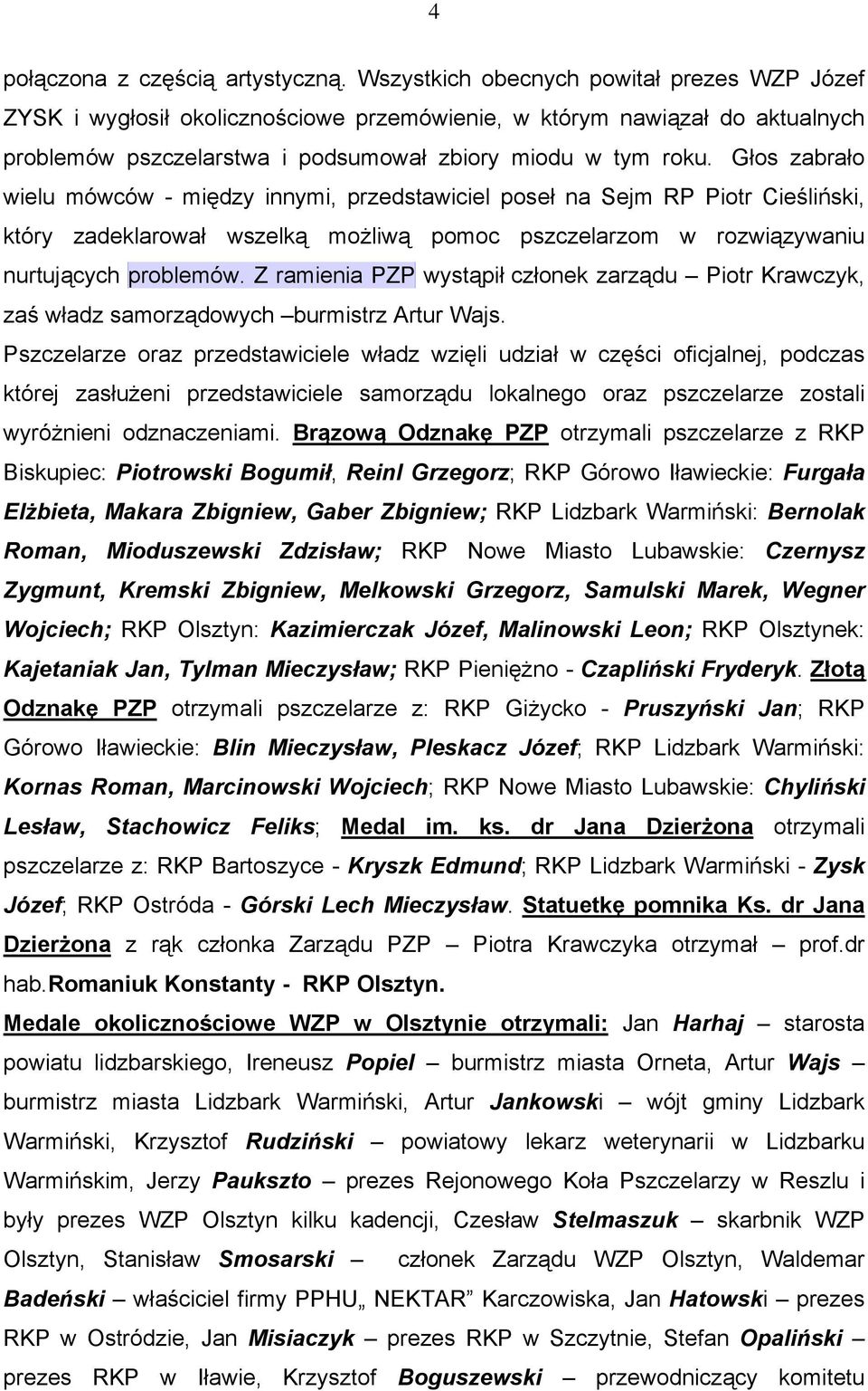 Głos zabrało wielu mówców - między innymi, przedstawiciel poseł na Sejm RP Piotr Cieśliński, który zadeklarował wszelką możliwą pomoc pszczelarzom w rozwiązywaniu nurtujących problemów.