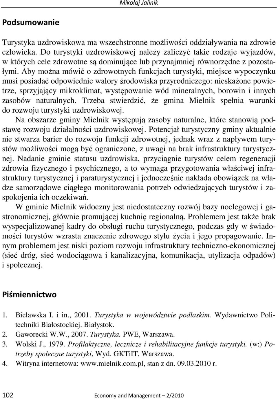 Aby można mówić o zdrowotnych funkcjach turystyki, miejsce wypoczynku musi posiadać odpowiednie walory środowiska przyrodniczego: nieskażone powietrze, sprzyjający mikroklimat, występowanie wód