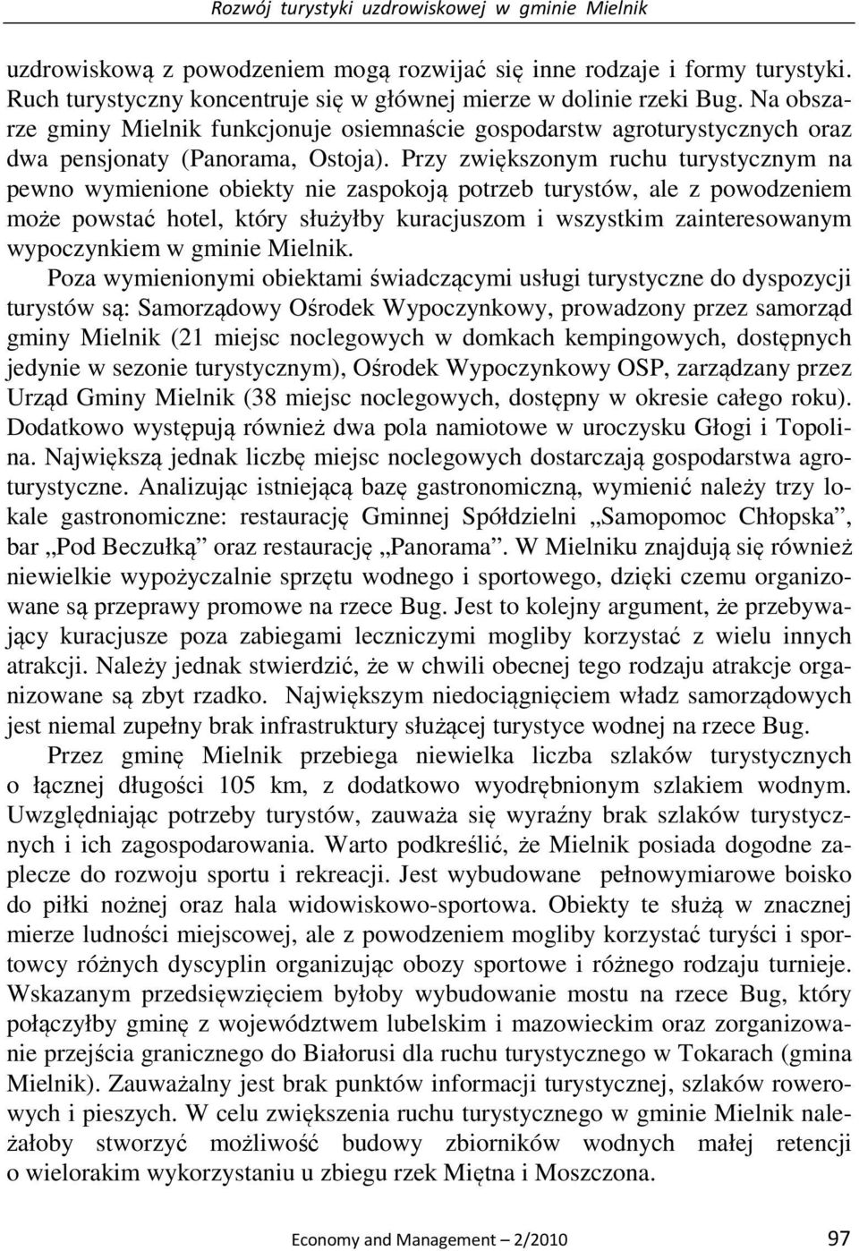 Przy zwiększonym ruchu turystycznym na pewno wymienione obiekty nie zaspokoją potrzeb turystów, ale z powodzeniem może powstać hotel, który służyłby kuracjuszom i wszystkim zainteresowanym