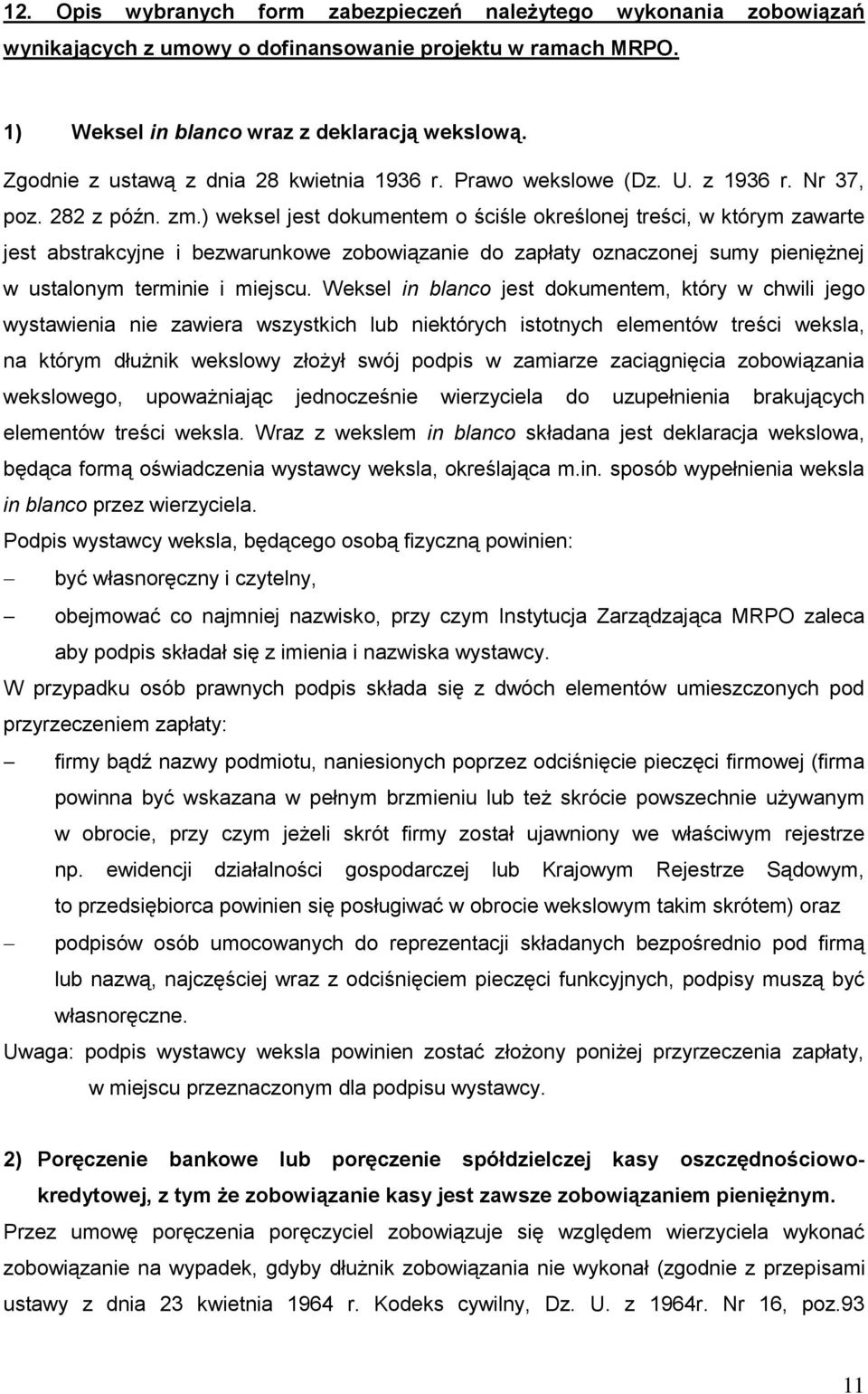 ) weksel jest dokumentem o ściśle określonej treści, w którym zawarte jest abstrakcyjne i bezwarunkowe zobowiązanie do zapłaty oznaczonej sumy pieniężnej w ustalonym terminie i miejscu.