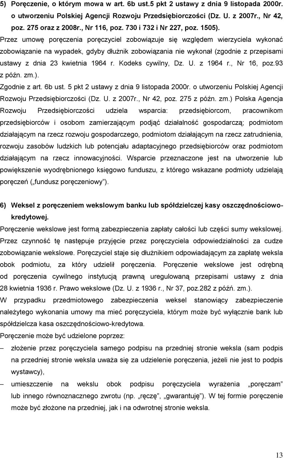 Przez umowę poręczenia poręczyciel zobowiązuje się względem wierzyciela wykonać zobowiązanie na wypadek, gdyby dłużnik zobowiązania nie wykonał (zgodnie z przepisami ustawy z dnia 23 kwietnia 1964 r.