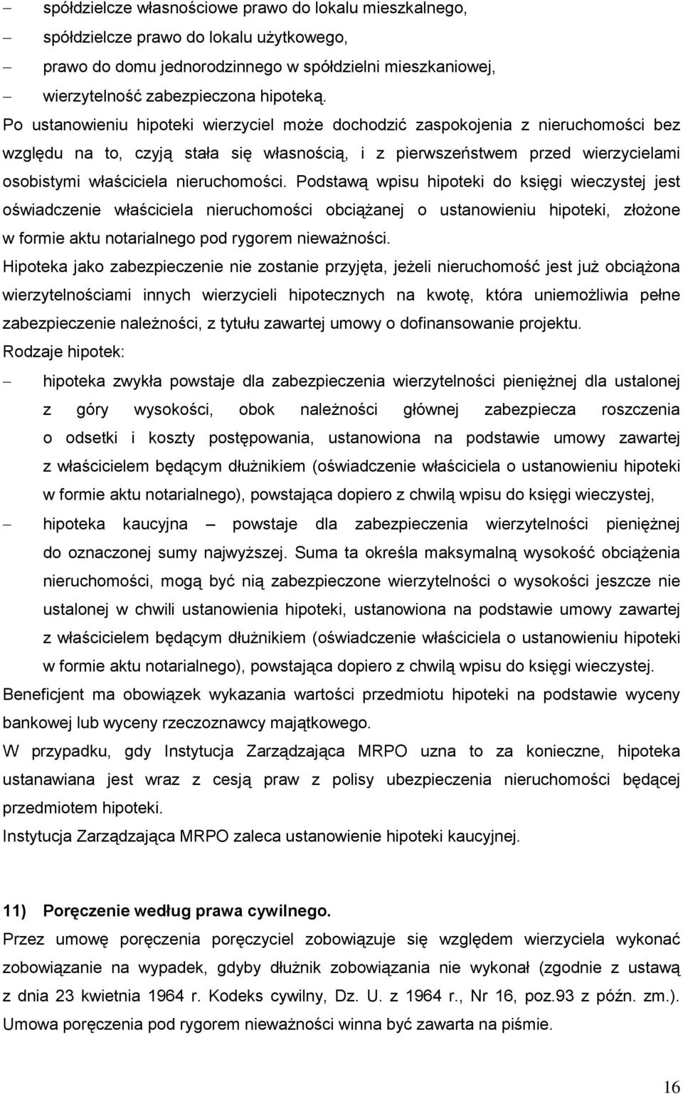 nieruchomości. Podstawą wpisu hipoteki do księgi wieczystej jest oświadczenie właściciela nieruchomości obciążanej o ustanowieniu hipoteki, złożone w formie aktu notarialnego pod rygorem nieważności.