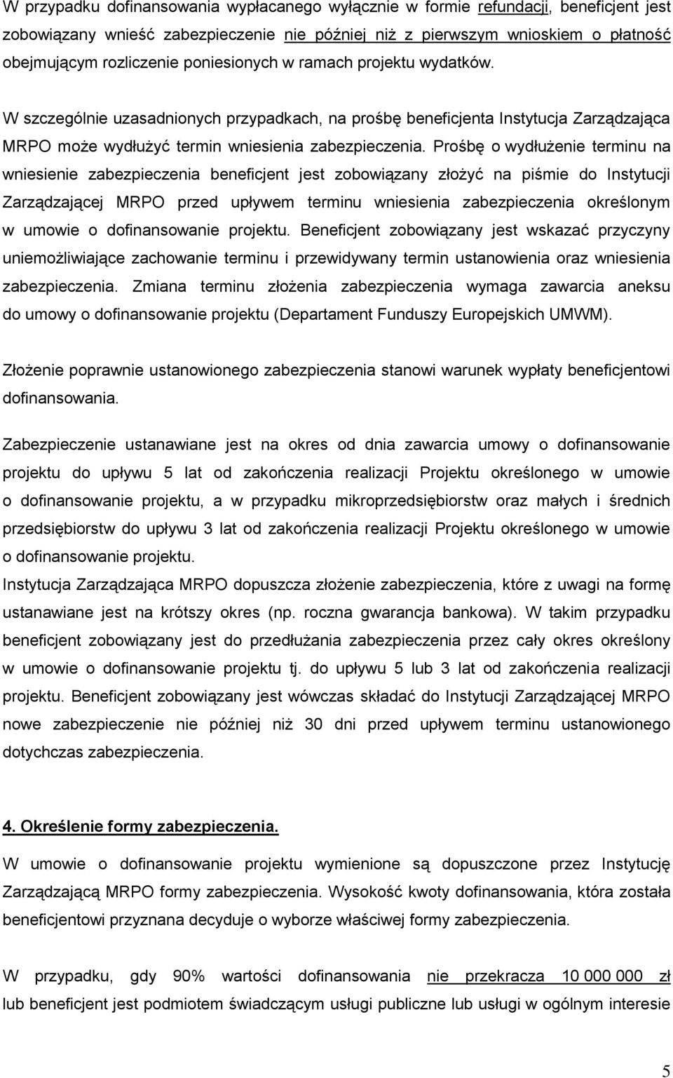 Prośbę o wydłużenie terminu na wniesienie zabezpieczenia beneficjent jest zobowiązany złożyć na piśmie do Instytucji Zarządzającej MRPO przed upływem terminu wniesienia zabezpieczenia określonym w