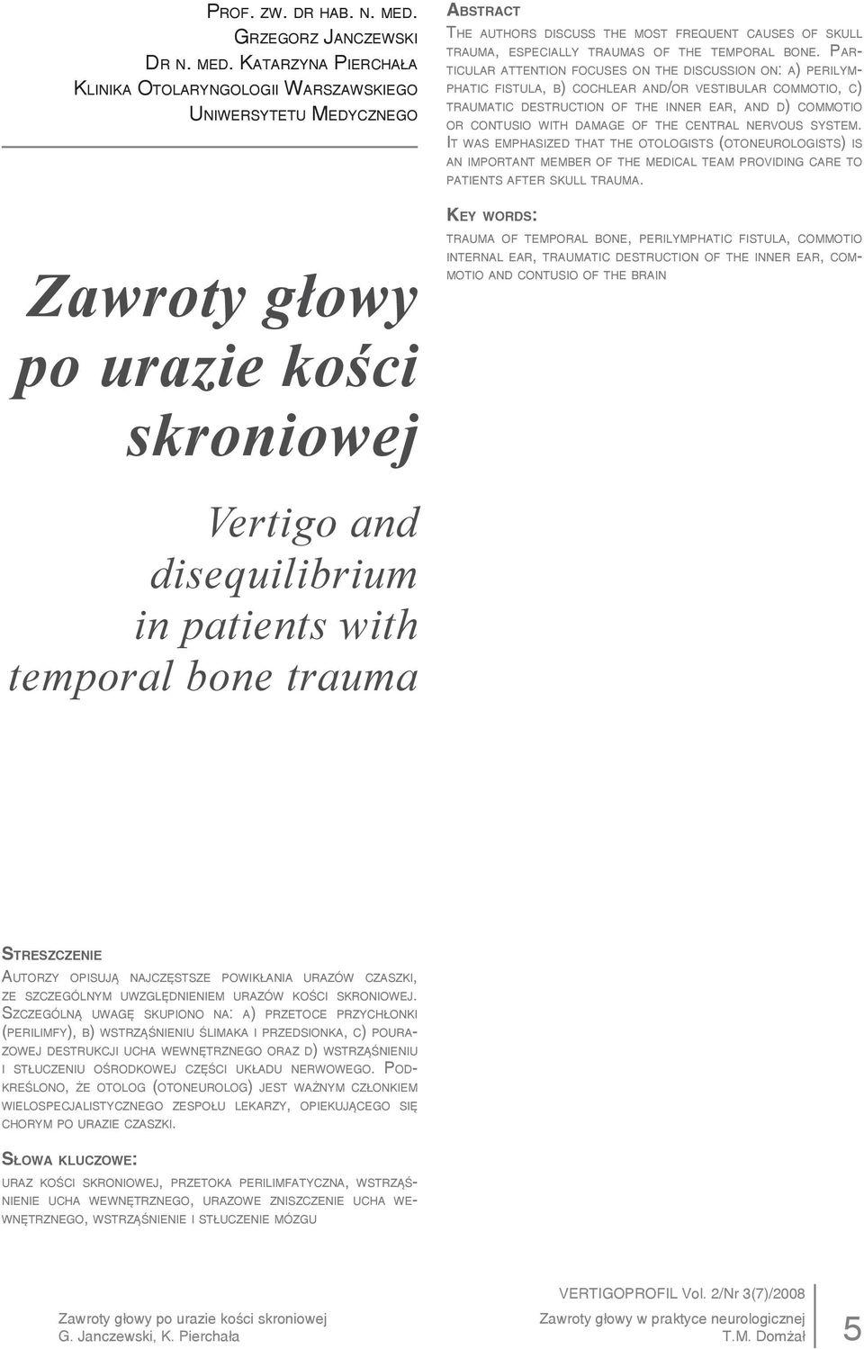 KATARZYNA PIERCHAŁA KLINIKA OTOLARYNGOLOGII WARSZAWSKIEGO UNIWERSYTETU MEDYCZNEGO THE AUTHORS DISCUSS THE MOST FREQUENT CAUSES OF SKULL TRAUMA, ESPECIALLY TRAUMAS OF THE TEMPORAL BONE.
