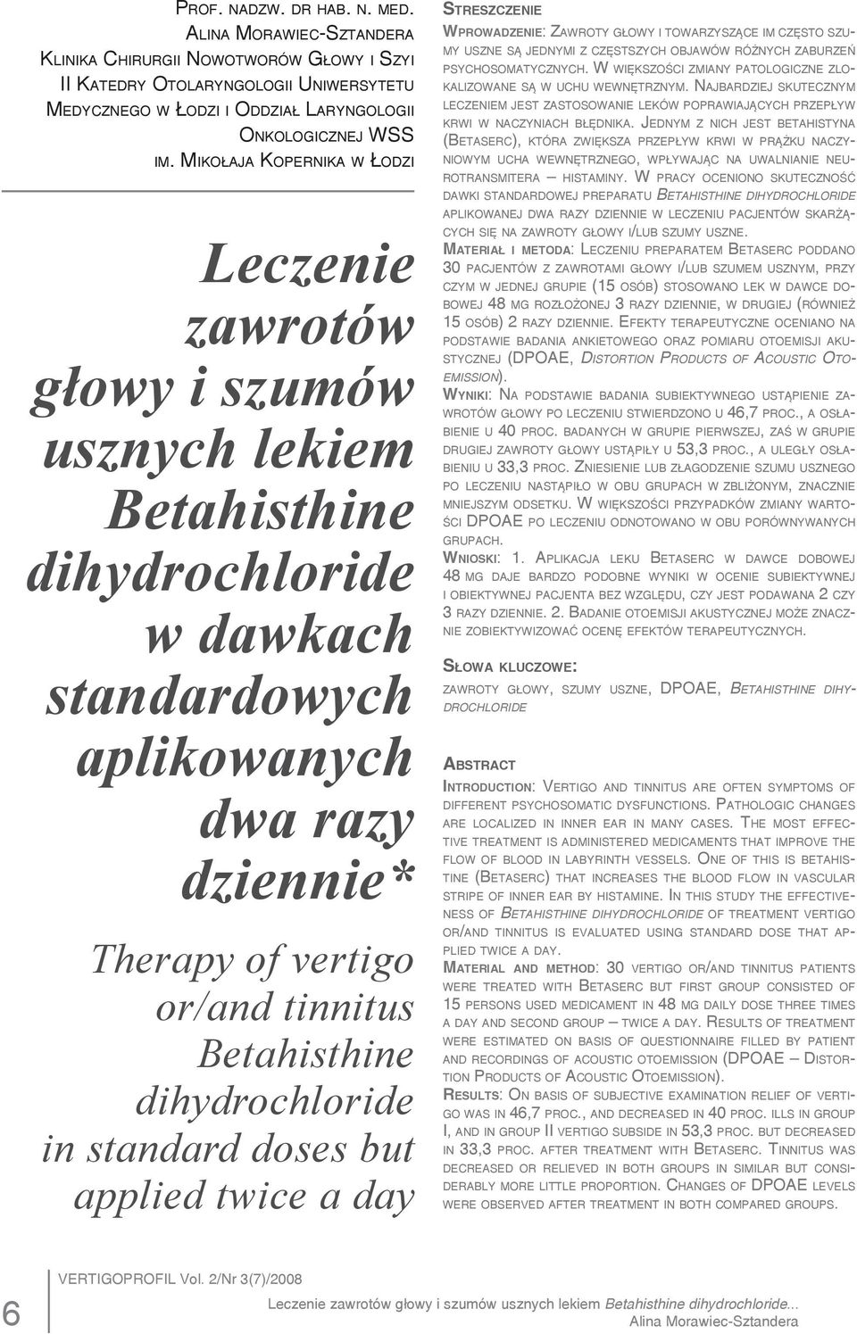 Betahisthine dihydrochloride in standard doses but applied twice a day WPROWADZENIE: ZAWROTY GŁOWY I TOWARZYSZĄCE IM CZĘSTO SZU- MY USZNE SĄ JEDNYMI Z CZĘSTSZYCH OBJAWÓW RÓŻNYCH ZABURZEŃ