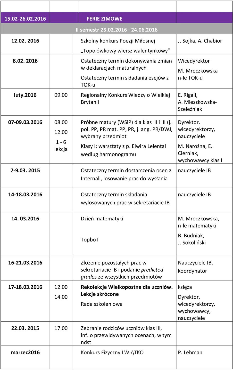 PR/DWJ, wybrany przedmiot Klasy I: warsztaty z p. Elwirą Lelental według harmonogramu 7-9.03. 2015 Ostateczny termin dostarczenia ocen z Internali, losowanie prac do wysłania 14-18.03.2016 Ostateczny termin składania wylosowanych prac w sekretariacie IB 14.