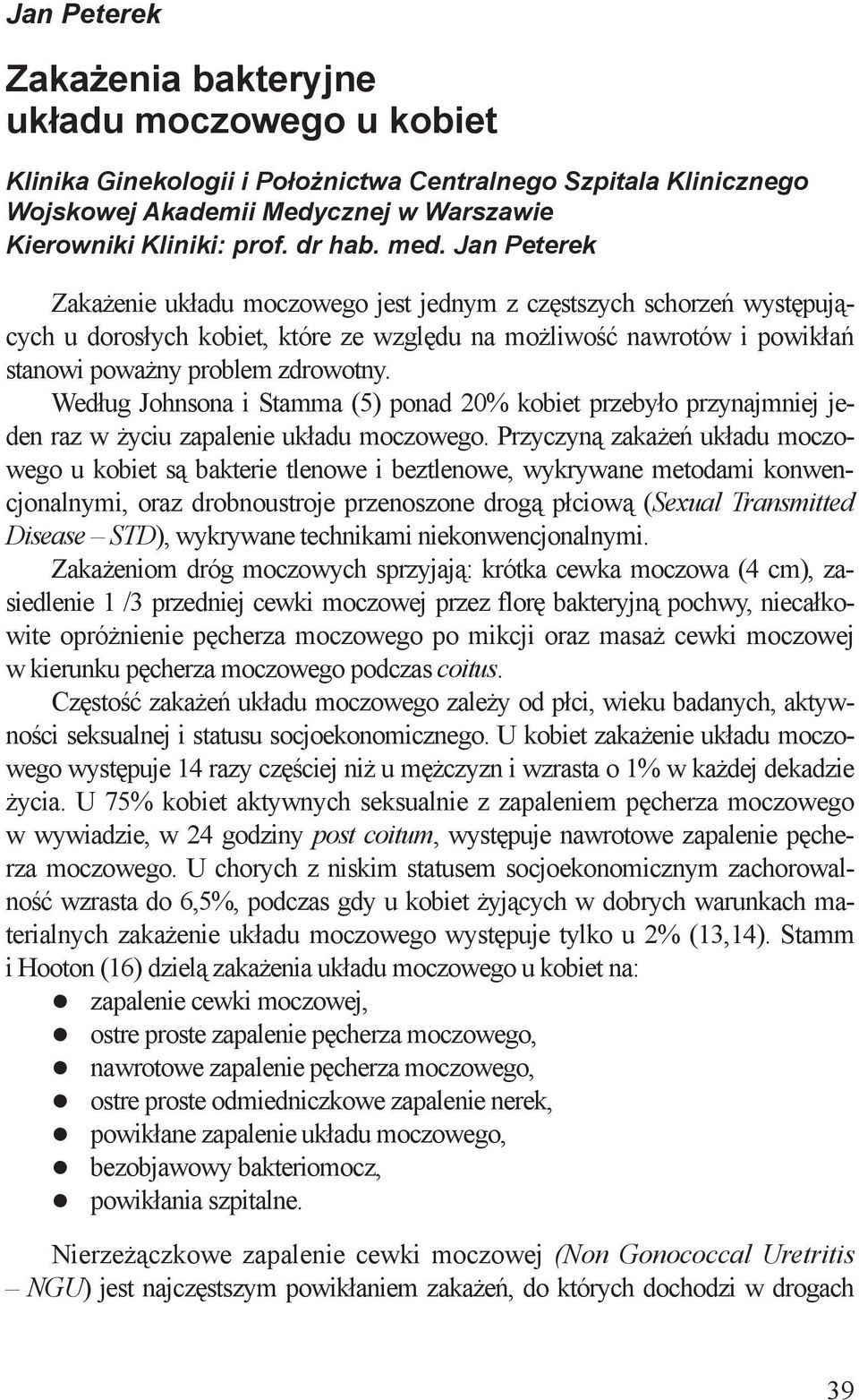 Według Johnsona i Stamma (5) ponad 20% kobiet przebyło przynajmniej jeden raz w życiu zapalenie układu moczowego.