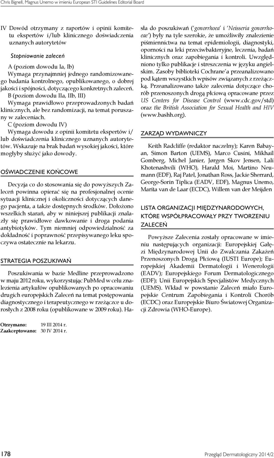 B (poziom dowodu IIa, IIb, III) Wymaga prawidłowo przeprowadzonych badań klinicznych, ale bez randomizacji, na temat poruszany w zaleceniach.