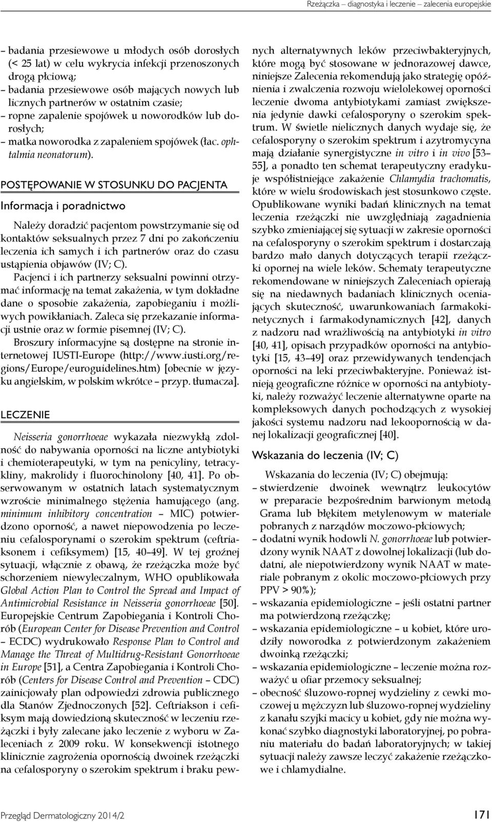 Postępowanie w stosunku do pacjenta Informacja i poradnictwo Należy doradzić pacjentom powstrzymanie się od kontaktów seksualnych przez 7 dni po zakończeniu leczenia ich samych i ich partnerów oraz