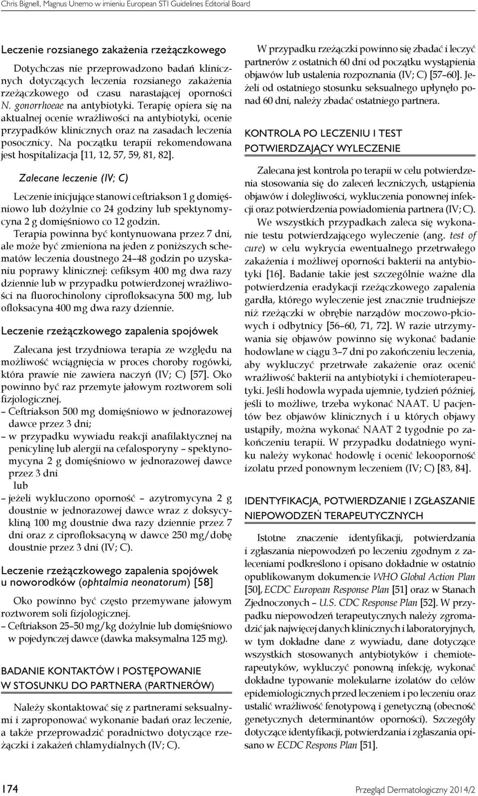Terapię opiera się na aktualnej ocenie wrażliwości na antybiotyki, ocenie przypadków klinicznych oraz na zasadach leczenia posocznicy.