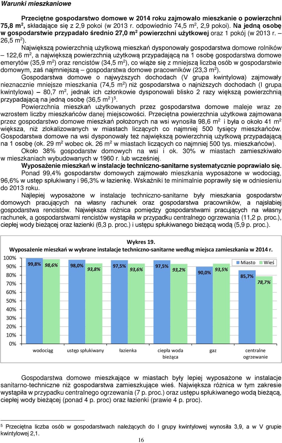 Największą powierzchnią użytkową mieszkań dysponowały gospodarstwa domowe rolników 122,6 m 2, a największą powierzchnią użytkową przypadającą na 1 osobę gospodarstwa domowe emerytów (35,9 m 2 ) oraz