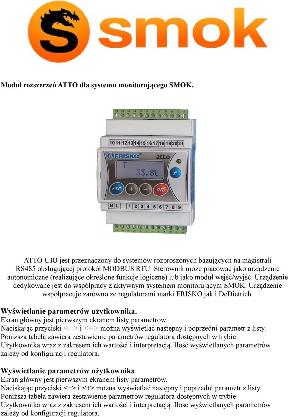 Urządzenie dedykowane jest do współpracy z aktywnym systemem monitorującym SMOK. Urządzenie współpracuje zarówno ze regulatorami marki FRISKO jak i DeDietrich. Wyświetlanie parametrów użytkownika.