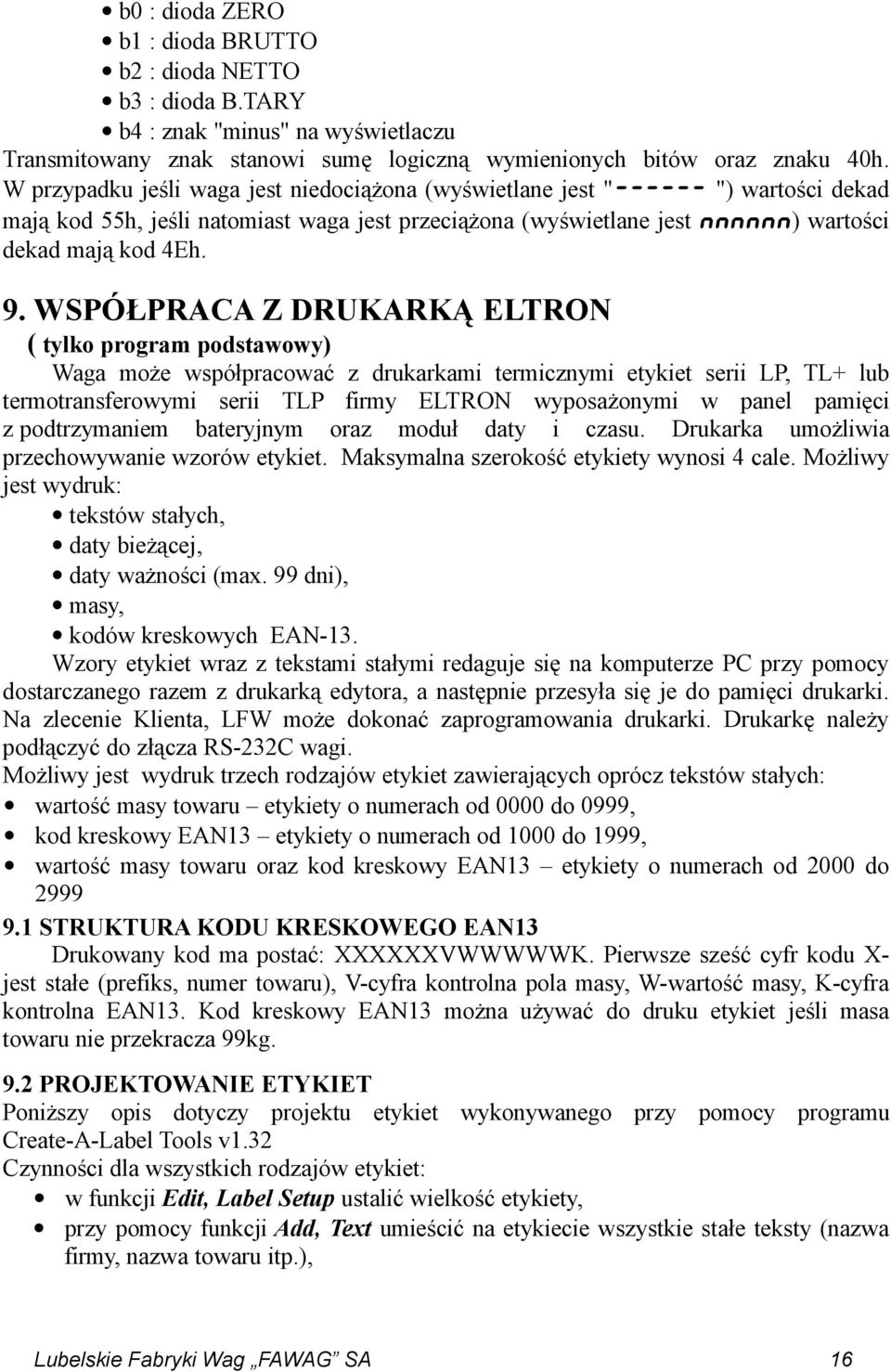 WSPÓŁPRACA Z DRUKARKĄ ELTRON ( tylko program podstawowy) Waga może współpracować z drukarkami termicznymi etykiet serii LP, TL+ lub termotransferowymi serii TLP firmy ELTRON wyposażonymi w panel