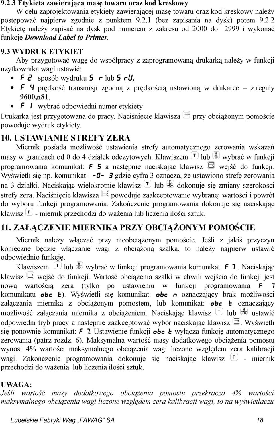 3 WYDRUK ETYKIET Aby przygotować wagę do współpracy z zaprogramowaną drukarką należy w funkcji użytkownika wagi ustawić: F 2 sposób wydruku S R lub S RU, F 4 prędkość transmisji zgodną z prędkością