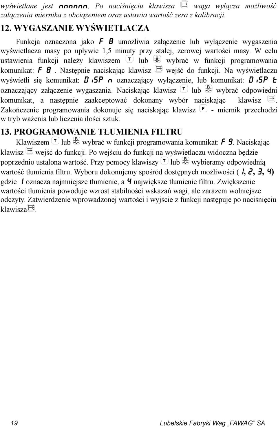 W celu ustawienia funkcji należy klawiszem T lub B 0 wybrać w funkcji programowania komunikat: F 8. Następnie naciskając klawisz wejść do funkcji.