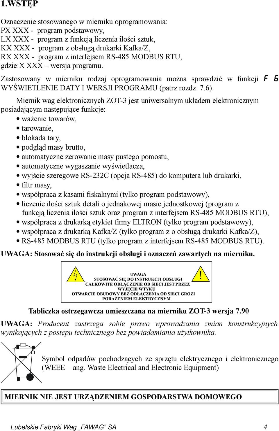 Miernik wag elektronicznych ZOT-3 jest uniwersalnym układem elektronicznym posiadającym następujące funkcje: ważenie towarów, tarowanie, blokada tary, podgląd masy brutto, automatyczne zerowanie masy