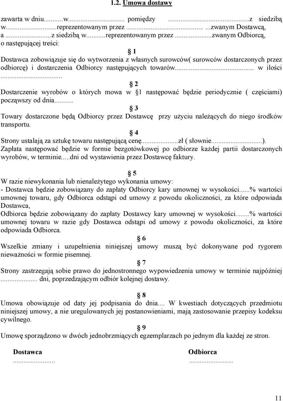 ..zwanym Odbiorcą, o następującej treści: 1 Dostawca zobowiązuje się do wytworzenia z własnych surowców( surowców dostarczonych przez odbiorcę) i dostarczenia Odbiorcy następujących towarów... w ilości.
