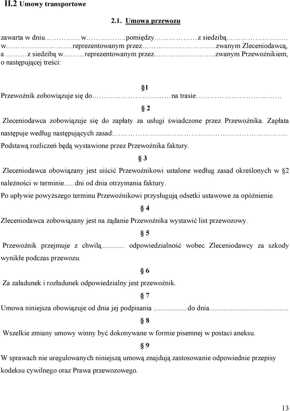 Zapłata następuje według następujących zasad:.... Podstawą rozliczeń będą wystawione przez Przewoźnika faktury.