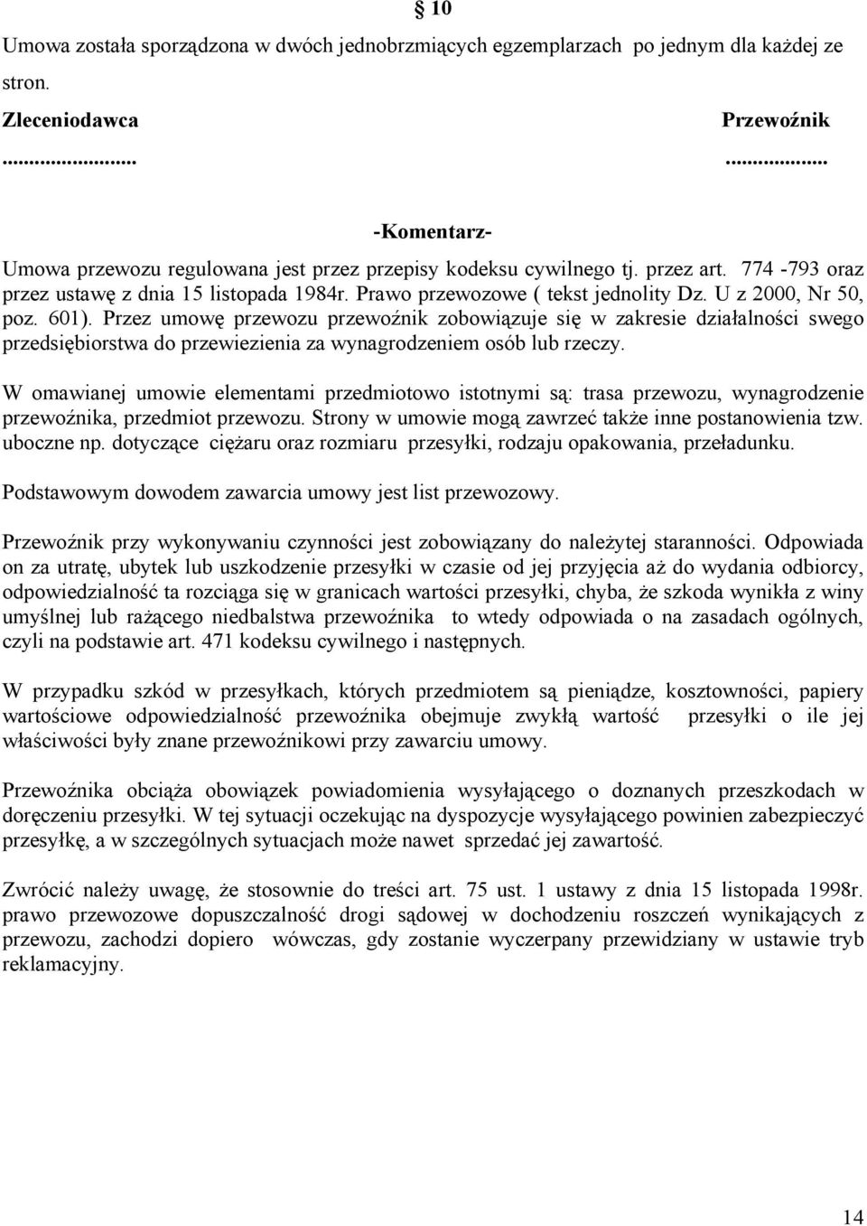 U z 2000, Nr 50, poz. 601). Przez umowę przewozu przewoźnik zobowiązuje się w zakresie działalności swego przedsiębiorstwa do przewiezienia za wynagrodzeniem osób lub rzeczy.