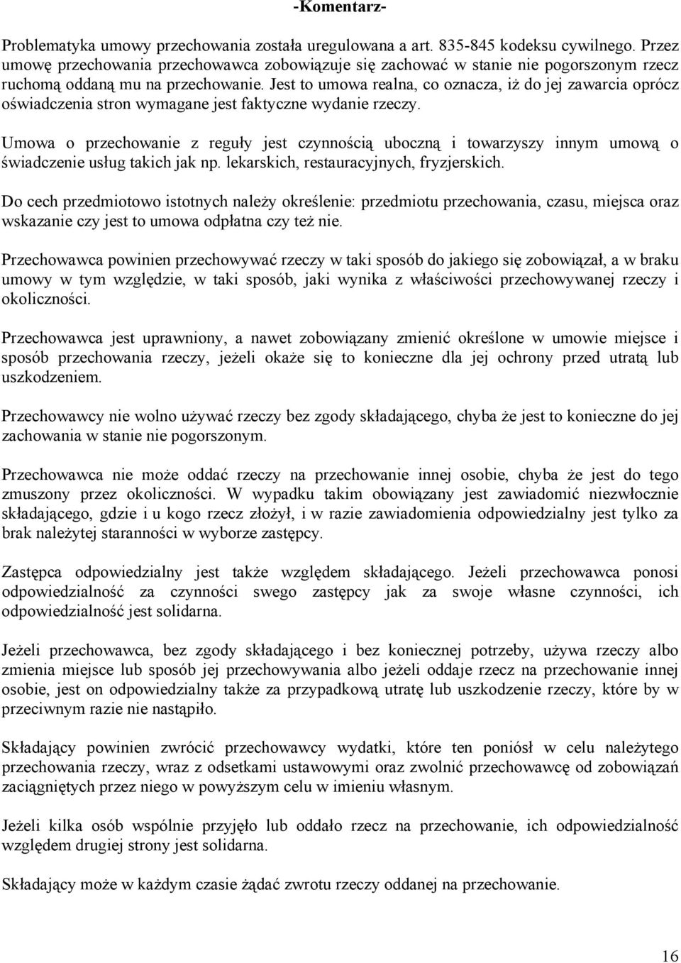 Jest to umowa realna, co oznacza, iż do jej zawarcia oprócz oświadczenia stron wymagane jest faktyczne wydanie rzeczy.