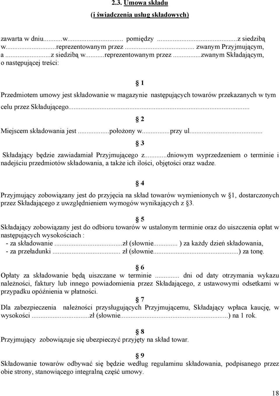 ..zwanym Składającym, o następującej treści: 1 Przedmiotem umowy jest składowanie w magazynie następujących towarów przekazanych w tym celu przez Składującego... 2 Miejscem składowania jest.