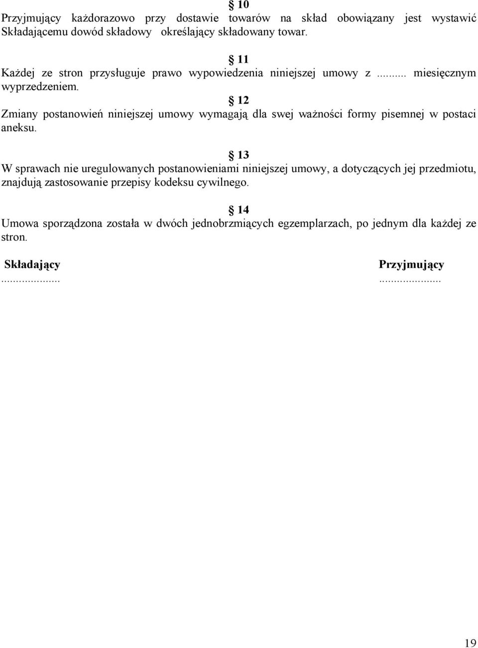 12 Zmiany postanowień niniejszej umowy wymagają dla swej ważności formy pisemnej w postaci aneksu.