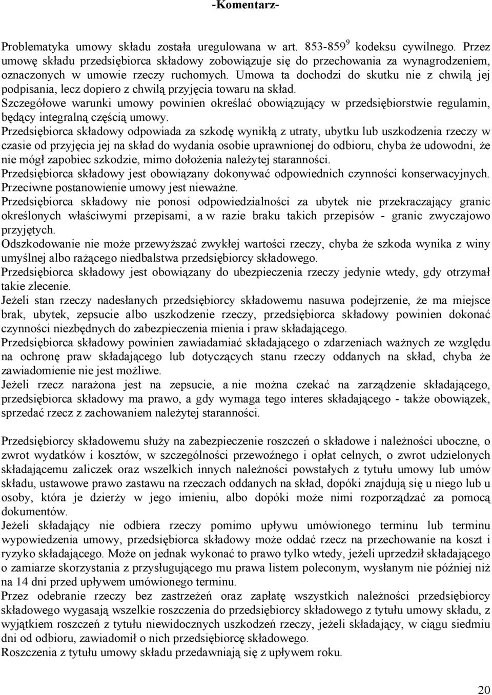 Umowa ta dochodzi do skutku nie z chwilą jej podpisania, lecz dopiero z chwilą przyjęcia towaru na skład.