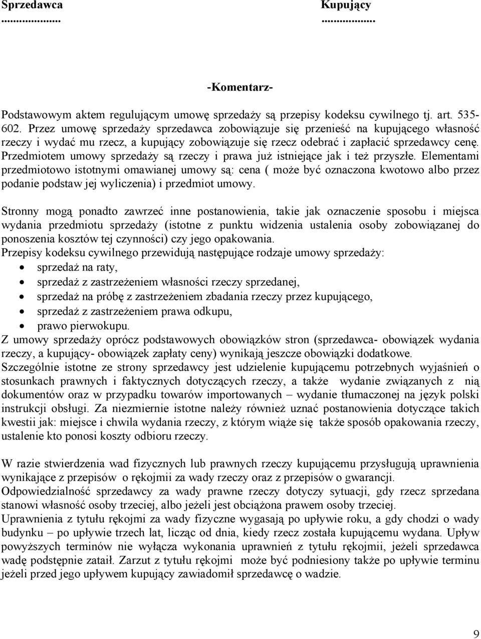 Przedmiotem umowy sprzedaży są rzeczy i prawa już istniejące jak i też przyszłe.