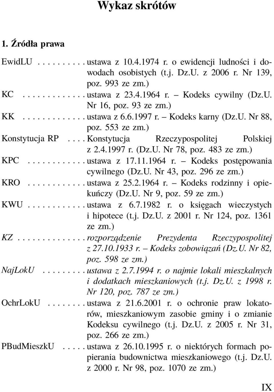 11.1964 r. Kodeks postępowania KRO cywilnego (Dz.U. Nr 43, poz. 296 ze zm.)...ustawa z 25.2.1964 r. Kodeks rodzinny i opiekuńczy (Dz.U. Nr 9, poz. 59 ze zm.) KWU...ustawa z 6.7.1982 r.