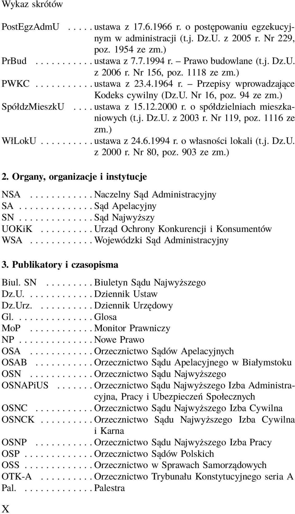 12.2000 r. o spółdzielniach mieszkaniowych (t.j. Dz.U. z 2003 r. Nr 119, poz. 1116 ze zm.) WłLokU.......... ustawa z 24.6.1994 r. o własności lokali (t.j. Dz.U. z 2000 r. Nr 80, poz. 903 ze zm.) 2.