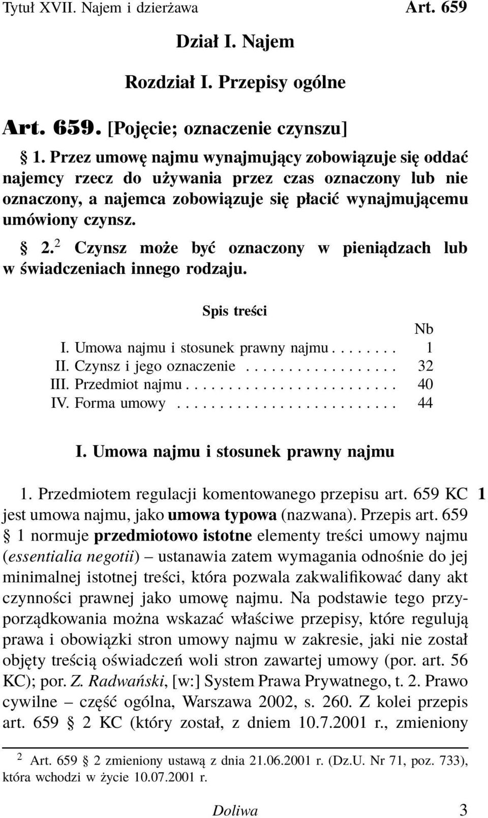 2 Czynsz może być oznaczony w pieniądzach lub w świadczeniach innego rodzaju. Spis treści Nb I.Umowanajmuistosunekprawnynajmu... 1 II. Czynsz i jego oznaczenie.................. 32 III.