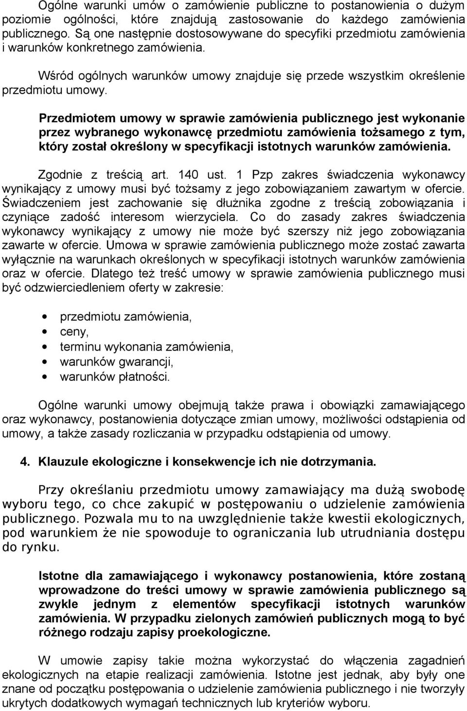 Przedmiotem umowy w sprawie zamówienia publicznego jest wykonanie przez wybranego wykonawcę przedmiotu zamówienia tożsamego z tym, który został określony w specyfikacji istotnych warunków zamówienia.