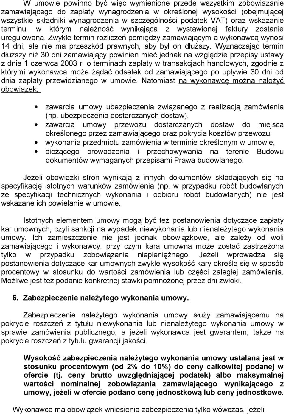 Zwykle termin rozliczeń pomiędzy zamawiającym a wykonawcą wynosi 14 dni, ale nie ma przeszkód prawnych, aby był on dłuższy.