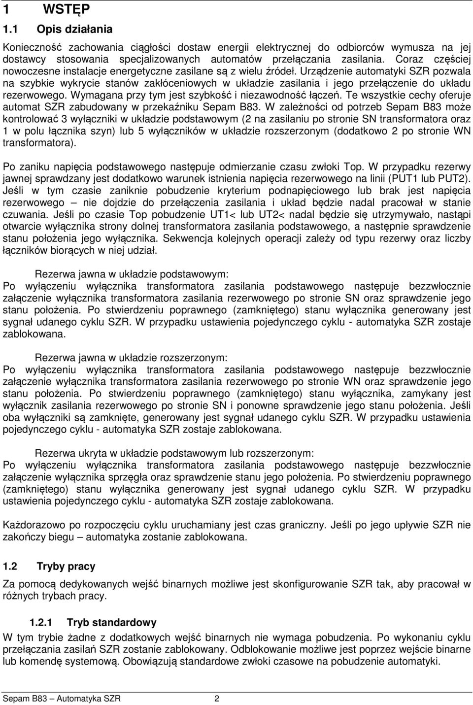 Urządzenie automatyki SZR pozwala na szybkie wykrycie stanów zakłóceniowych w układzie zasilania i jego przełączenie do układu rezerwowego. Wymagana przy tym jest szybkość i niezawodność łączeń.