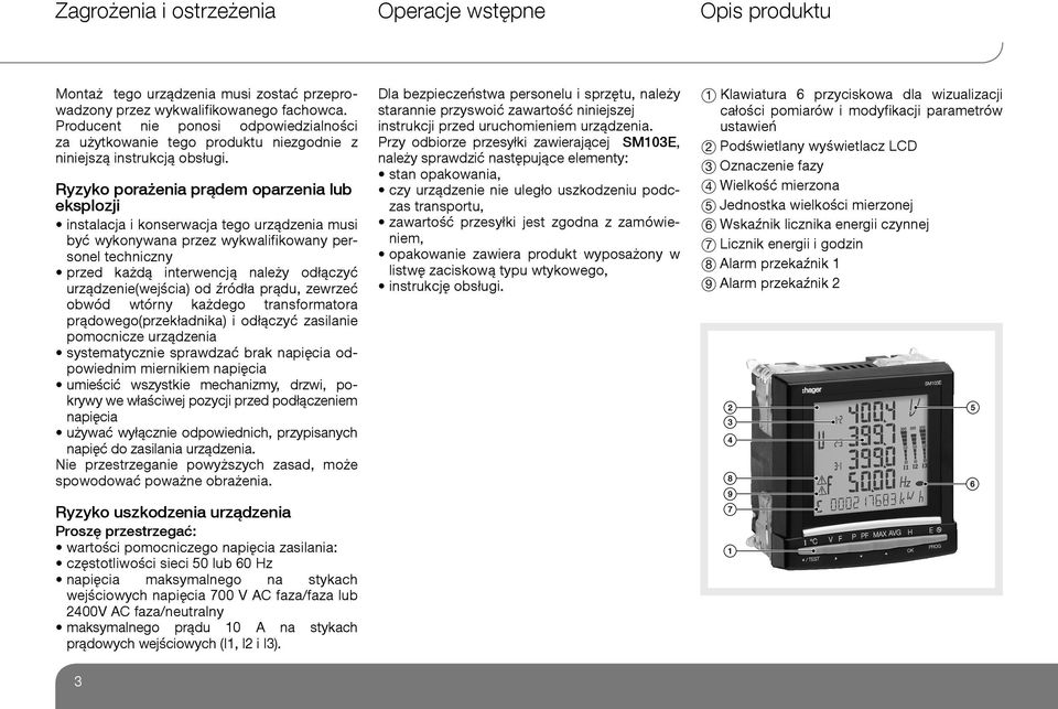 Ryzyko porażenia prądem oparzenia lub eksplozji instalacja i konserwacja tego urządzenia musi być wykonywana przez wykwalifikowany personel techniczny przed każdą interwencją należy odłączyć