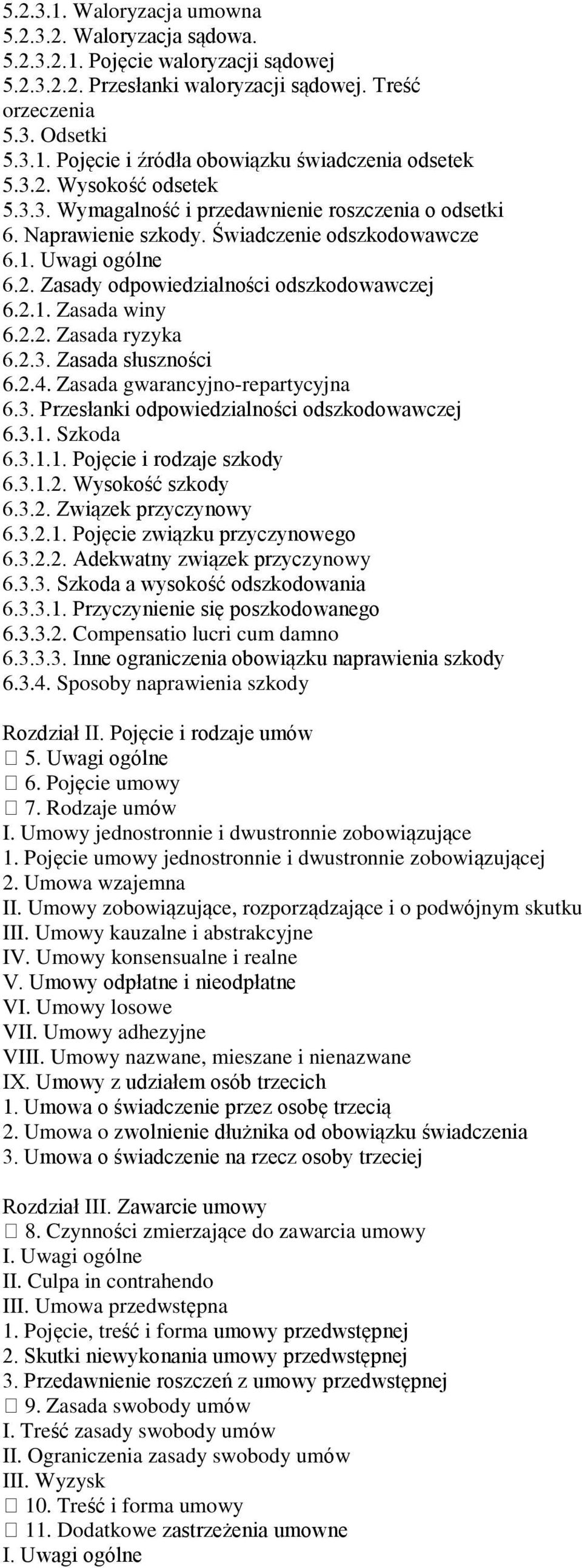 2.2. Zasada ryzyka 6.2.3. Zasada słuszności 6.2.4. Zasada gwarancyjno-repartycyjna 6.3. Przesłanki odpowiedzialności odszkodowawczej 6.3.1. Szkoda 6.3.1.1. Pojęcie i rodzaje szkody 6.3.1.2. Wysokość szkody 6.