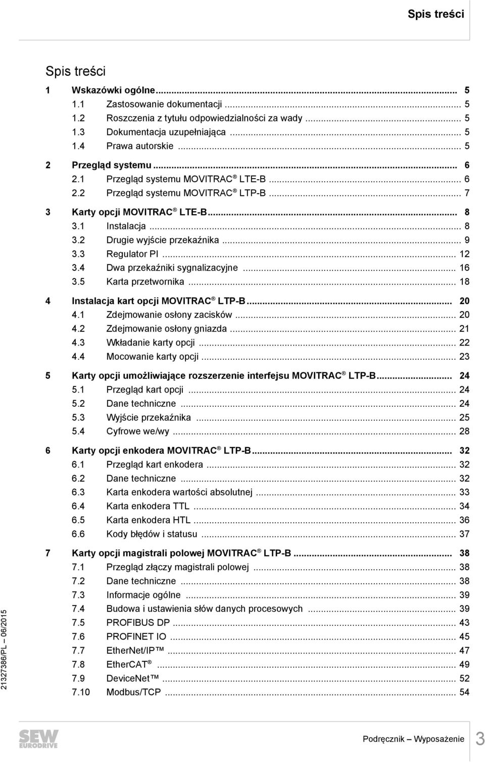 .. 9 3.3 Regulator PI... 12 3.4 Dwa przekaźniki sygnalizacyjne... 16 3.5 Karta przetwornika... 18 4 Instalacja kart opcji MOVITRAC LTP-B... 20 4.1 Zdejmowanie osłony zacisków... 20 4.2 Zdejmowanie osłony gniazda.